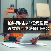 铂科新材拟1亿元投资设立芯片电感项目子公司（图2）