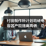 村田制作所计划将硅电容器产能提高两倍：总投资 100 亿日元，有望用于智能手机（图2）
