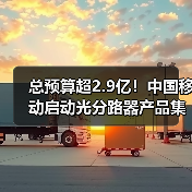 总预算超2.9亿！中国移动启动光分路器产品集采（图3）