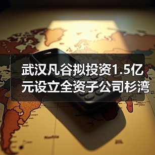 武汉凡谷拟投资1.5亿元设立全资子公司杉湾新陶瓷(图1) 武汉凡谷拟投资1.5亿元设立全资子公司杉湾新陶瓷(图1)
