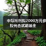 中际旭创拟2000万元参投光合贰期基金(图4) 中际旭创拟2000万元参投光合贰期基金(图4)