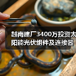 越南建厂3400万投资太阳能光伏组件及连接器基地(图1) 越南建厂3400万投资太阳能光伏组件及连接器基地(图1)