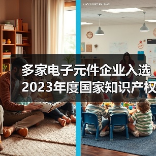 多家电子元件企业入选2023年度国家知识产权示范企业和优秀企业(图2) 多家电子元件企业入选2023年度国家知识产权示范企业和优秀企业(图2)