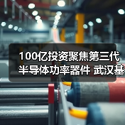 100亿投资聚焦第三代半导体功率器件 武汉基地建设全面提速(图1) 100亿投资聚焦第三代半导体功率器件 武汉基地建设全面提速(图1)