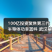 100亿投资聚焦第三代半导体功率器件 武汉基地建设全面提速(图3) 100亿投资聚焦第三代半导体功率器件 武汉基地建设全面提速(图3)