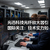 光迅科技光纤放大器引国际关注:技术实力如何推动通信革新(图1) 光迅科技光纤放大器引国际关注:技术实力如何推动通信革新(图1)