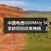中国电信800MHz 5G重耕招标结果揭晓,五家企业入围(图4) 中国电信800MHz 5G重耕招标结果揭晓,五家企业入围(图4)