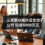 三友联众境外设全资子公司 投资8000万元(图4) 三友联众境外设全资子公司 投资8000万元(图4)