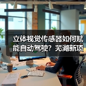 立体视觉传感器如何赋能自动驾驶?芜湖新项目开启产业新机遇(图1) 立体视觉传感器如何赋能自动驾驶?芜湖新项目开启产业新机遇(图1)