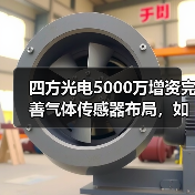 四方光电5000万增资完善气体传感器布局，如何提升市场竞争力？（图1）
