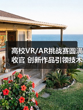 高校VR/AR挑战赛圆满收官 创新作品引领技术突破（图2）