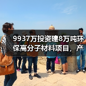 9937万投资建8万吨环保高分子材料项目,产能提升(图3) 9937万投资建8万吨环保高分子材料项目,产能提升(图3)