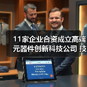 11家企业合资成立高端元器件创新科技公司 技术突破引关注（图1）