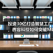 投资30亿打造智慧工厂,微容科技如何突破MLCC产能天花板?(图4) 投资30亿打造智慧工厂,微容科技如何突破MLCC产能天花板?(图4)