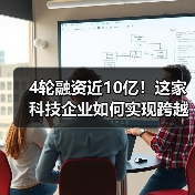 4轮融资近10亿！这家科技企业如何实现跨越式发展？（图3）