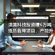 洁美科技投资建6万吨纸质载带项目,产能升级能否推动行业革新?(图1) 洁美科技投资建6万吨纸质载带项目,产能升级能否推动行业革新?(图1)