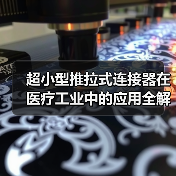 超小型推拉式连接器在医疗工业中的应用全解析(图3) 超小型推拉式连接器在医疗工业中的应用全解析(图3)