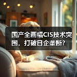 国产全画幅CIS技术突围，打破日企垄断？（图3）