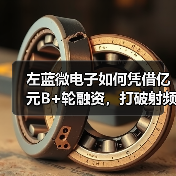 左蓝微电子如何凭借亿元B+轮融资，打破射频滤波器性能瓶颈？（图4）