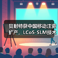 贝耐特获中国移动注资扩产，LCoS-SLM技术攻克卡脖子难题（图1）