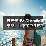 硅光子技术引领光通讯革新,上下游巨头携手布局先进封装(图1) 硅光子技术引领光通讯革新,上下游巨头携手布局先进封装(图1)