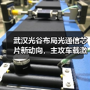 武汉光谷布局光通信芯片新动向,主攻车载激光雷达等领域(图4) 武汉光谷布局光通信芯片新动向,主攻车载激光雷达等领域(图4)