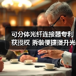 可分体光纤连接器专利获授权 拆装便捷提升光缆可靠性（图4）