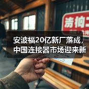 安波福20亿新厂落成,中国连接器市场迎来新机遇(图1) 安波福20亿新厂落成,中国连接器市场迎来新机遇(图1)