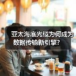 亚太海底光缆为何成为数据传输新引擎？（图3）