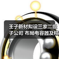 王子新材拟设三家二级子公司 布局电容器及精密制造优化产业链（图1）