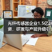 光纤传感器企业1.5亿融资，研发与产能升级引关注（图1）