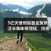 5亿天使创投基金聚焦泛半导体等领域,投资方向揭秘(图4) 5亿天使创投基金聚焦泛半导体等领域,投资方向揭秘(图4)