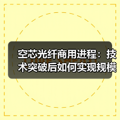 空芯光纤商用进程:技术突破后如何实现规模化?(图2) 空芯光纤商用进程:技术突破后如何实现规模化?(图2)