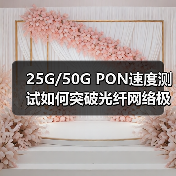 25G/50G PON速度测试如何突破光纤网络极限?(图2) 25G/50G PON速度测试如何突破光纤网络极限?(图2)