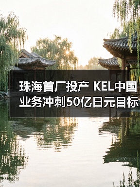 珠海首厂投产 KEL中国业务冲刺50亿日元目标(图1) 珠海首厂投产 KEL中国业务冲刺50亿日元目标(图1)