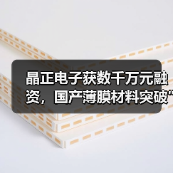 晶正电子获数千万元融资，国产薄膜材料突破