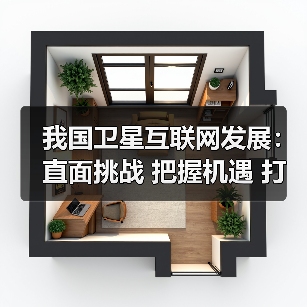 我国卫星互联网发展：直面挑战 把握机遇 打造全域立体网络（图2）