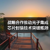 战略合作推动光子集成芯片封装技术突破瓶颈（图1）