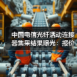 中国电信光纤活动连接器集采结果曝光：报价悬殊谁中标？（图1）