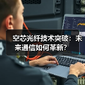 空芯光纤技术突破：未来通信如何革新？（图4）