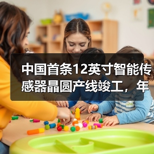 中国首条12英寸智能传感器晶圆产线竣工,年产能达24万片引领行业(图4) 中国首条12英寸智能传感器晶圆产线竣工,年产能达24万片引领行业(图4)