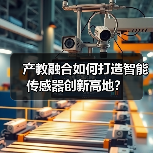 产教融合如何打造智能传感器创新高地？（图4）