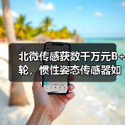 北微传感获数千万元B+轮，惯性姿态传感器如何引领行业？（图3）