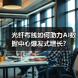 光纤布线如何助力AI数据中心爆发式增长?(图1) 光纤布线如何助力AI数据中心爆发式增长?(图1)