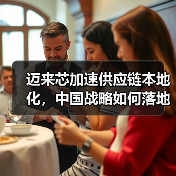 迈来芯加速供应链本地化,中国战略如何落地?(图1) 迈来芯加速供应链本地化,中国战略如何落地?(图1)