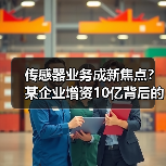 传感器业务成新焦点?某企业增资10亿背后的产业布局(图2) 传感器业务成新焦点?某企业增资10亿背后的产业布局(图2)