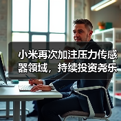 小米再次加注压力传感器领域，持续投资尧乐科技（图3）