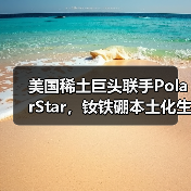 美国稀土巨头联手PolarStar，钕铁硼本土化生产如何颠覆行业？（图1）