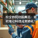 校企协同创新典范:如何推动科技成果转化?(图2) 校企协同创新典范:如何推动科技成果转化?(图2)