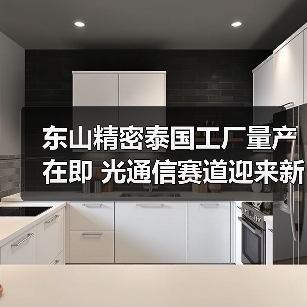 东山精密泰国工厂量产在即 光通信赛道迎来新机遇(图3) 东山精密泰国工厂量产在即 光通信赛道迎来新机遇(图3)